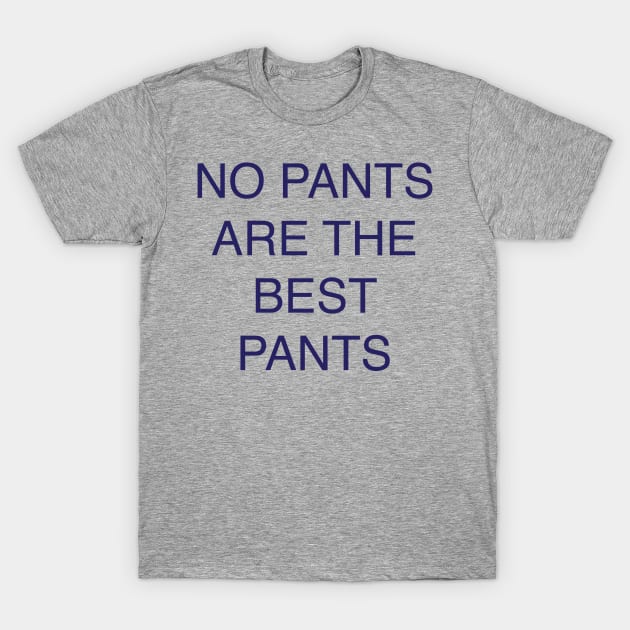 no pants are the best pants T-Shirt by Jacqui96